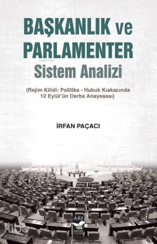 Başkanlıkve Parlamenter Sistem Analizi;(Rejim Kilidi: Politika-Hukuk Kıskacında 12 Eylül’ün Darbe Anayasası) - 1