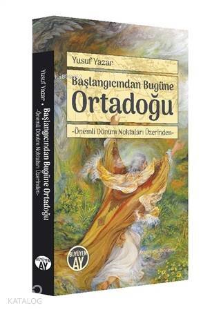 Başlangıcından Bugüne Ortadoğu; Önemli Dönüm Noktaları Üzerinden - 1