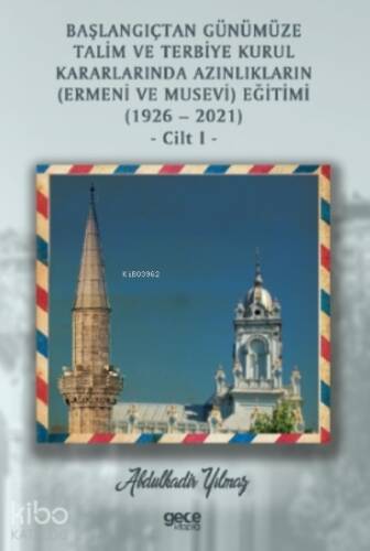 Başlangıçtan Günümüze Talim ve Terbiye Kurul Kararlarında Azınlıkların ( Ermeni ve Musevi ) Eğitimi ( 1926-2021 ) Cilt 1 - 1