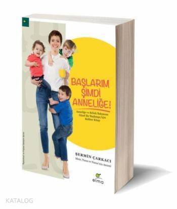 Başlarım Şimdi Anneliğe; Anneliğe ve Bebek Bakımına Güzel Bir Başlangıç İçin Rehber Kitap - 1