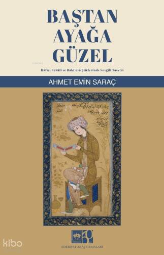 Baştan Ayağa Güzel;Hâfız, Fuzuli ve Bâki'nin Şiirlerinde Sevgili Tasviri - 1