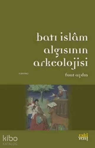 Batı İslam Algısının Arkeolojisi - 1