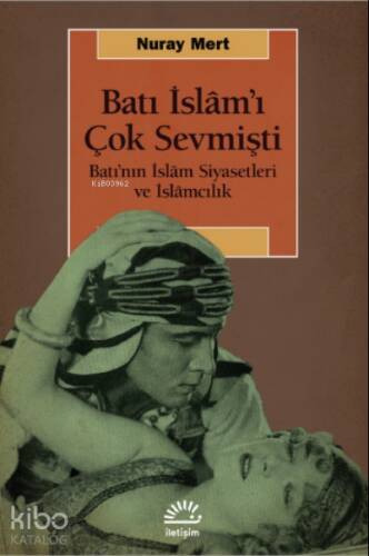 Batı İslam'ı Çok Sevmişti ;Batı’nın İslâm Siyasetleri ve İslâmcılık - 1