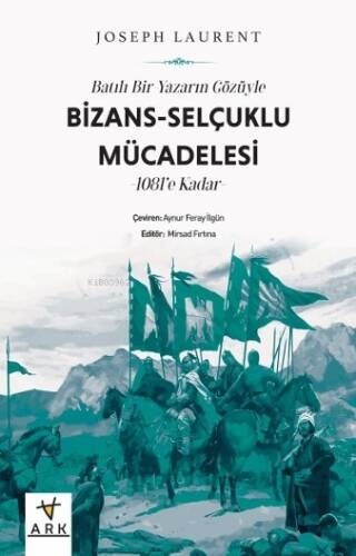 Batılı Bir Yazarın Gözüyle Bizans- Selçuklu Mücadelesi -1081’e Kadar - - 1