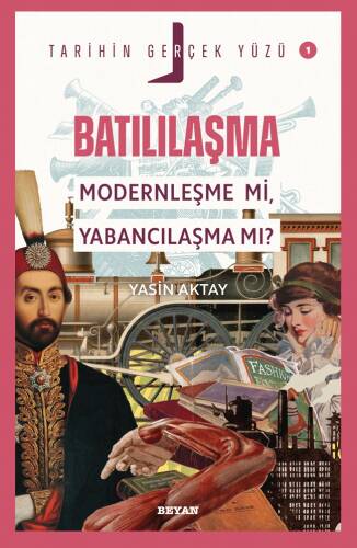 Batılılaşma; Modernleşme mi, Yabancılaşma mı?;Tarihin Gerçek Yüzü - 1 - 1