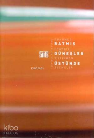 Batmış Güneşler Üstünde; Günümüz Fransız Şiirinden Seçmeler - 1