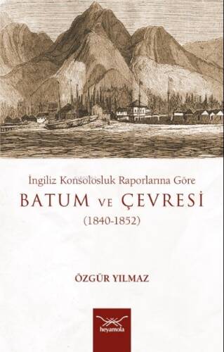 Batum Ve Çevresi ;İngiliz Konsolosluk Raporlarına Göre (1840-1852) - 1