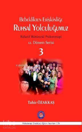 Bebeklikten Erişkinliğe Ruhsal Yolculuğumuz Bütüncül Psikoterapi 12. Dönem Ağustos; 2013 Ders Notla - 1