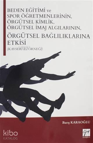 Beden Eğitimi ve Spor Öğretmenlerinin Örgütsel Kimlik, Örgütsel İmaj Algılarının, Örgütsel Bağlılıklarına Etkisi; (Kayseri İli Örneği) - 1