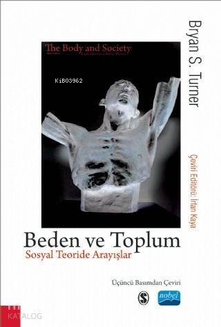 Beden ve Toplum - Sosyal Teoride Arayışlar; The - Body - Explorations in Social Theory - 1