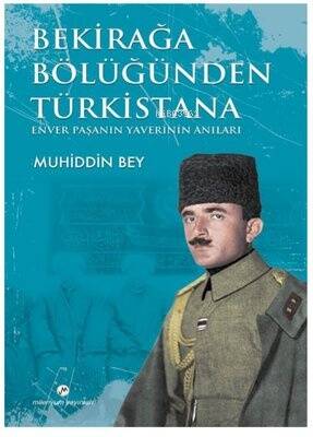 Bekirağa Bölüğünden Türkistana Enver Paşanın Yaverini Anıları - 1