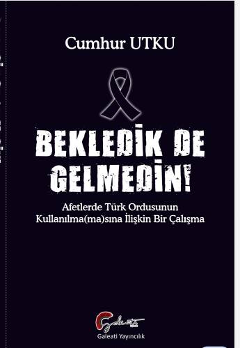 Bekledik de Gelmedin ;Afetlerde Türk Ordusunun Kulllanılma(ma)sına İlişkin Bir Çalışma - 1