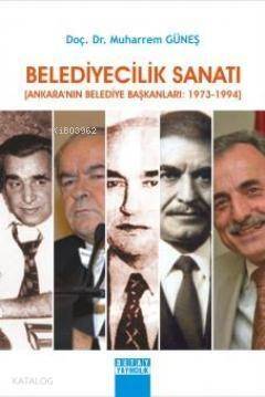 Belediyecilik Sanatı; (Ankara'nın Belediye Başkanları: 1973 - 1994) - 1