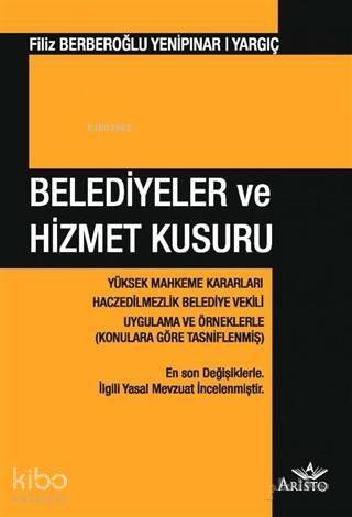 Belediyeler ve Hizmet Kusuru; Yüksek Mahkeme Kararları Haczedilmezlik Belediye Vekili - Uygulama ve Örneklerle (Konulara Göre Tasn - 1