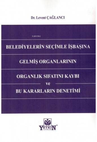 Belediyelerin Seçimle İşbaşına Gelmiş Organlarının Organlık Sıfatını Kaybı ve Bu Kararların Denetimi - 1