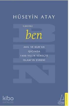 Ben; Akıl ve Kur`an Işığıda 1400 Yıllık Süreçte İslamın Evreni - 1