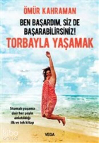 Ben Başardım, Siz de Başarabilirsiniz! - Torbayla Yaşamak;Stomalı Yaşama Dair Her Şeyin Anlatıldığı İlk ve Tek Kitap - 1