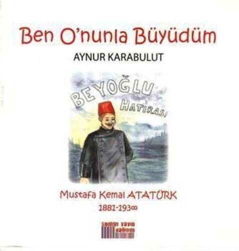 Ben O'nunla Büyüdüm - Mustafa Kemal Atatürk 1881 - 1938 - 1