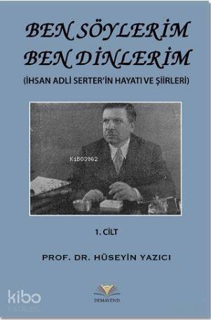 Ben Söylerim Ben Dinlerim 1. Cİlt; İhsan Adli Serter'in Hayatı ve Şiirleri - 1