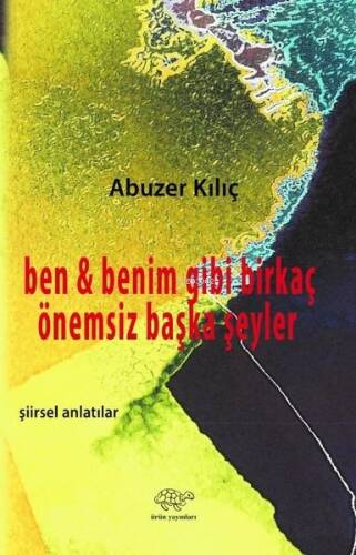 Ben ve Benim Gibi Birkaç Önemsiz Şeyler - Şiirsel Anlatılar - 1