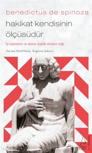 Benedictus de Spinoza-Hakikat Kendisinin Ölçüsüdür;İyi Eylemenin ve Daima Neşede Olmanın Etiği - 1