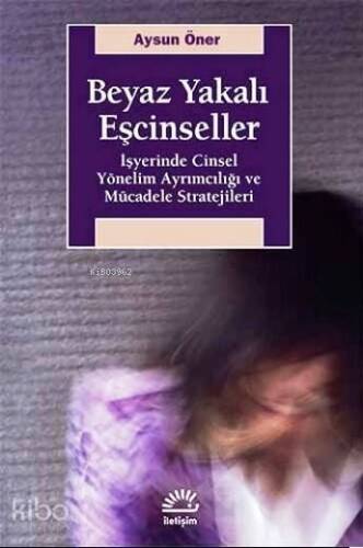 Beyaz Yakalı Eşcinseller; İşyerinde Cinsel Yönelim Ayrımcılığı ve Mücadele Stratejileri - 1