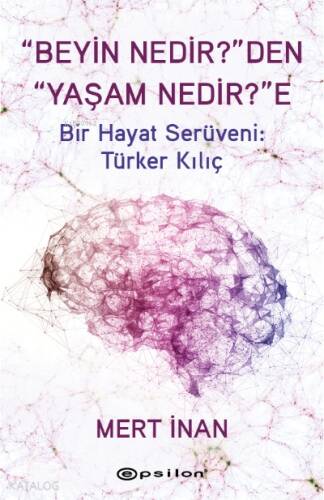 “Beyin Nedir?”den “Yaşam Nedir?”e;Bir Hayat Serüveni: Türker Kılıç - 1