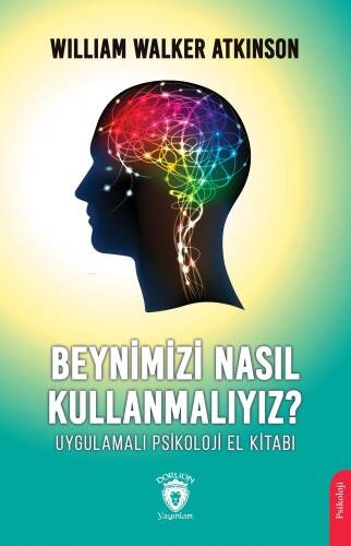 Beynimizi Nasıl Kullanmalıyız?;Uygulamalı Psikoloji El Kitabı - 1