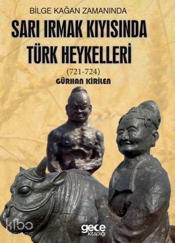 Bilge Kağan Zamanında Sarı Irmak Kıyısında Türk Heykelleri; (721-724) - 1