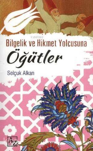 Bilgelik ve Hikmet Yolcusuna Öğütler - 1