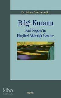 Bilgi Kuramı; Karl Popper´in Eleştirel Akılcılığı Üzerine - 1