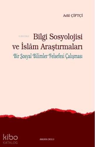 Bilgi Sosyolojisi ve İslam Araştırmaları; Bir Sosyal Bilimler Felsefesi Çalışması - 1