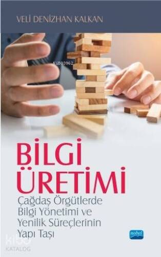 Bilgi Üretimi; Çağdaş Örgütlerde Bilgi Yönetimi ve Yenilik Süreçlerinin Yapı Taşı - 1