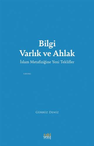 Bilgi Varlık ve Ahlak;İslam Metafiziğine Yeni Teklifler - 1