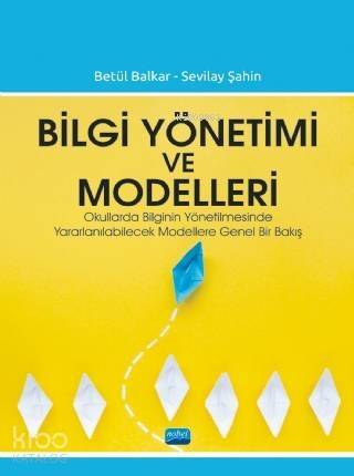 Bilgi Yönetimi ve Modelleri; Okullarda Bilginin Yönetilmesinde Yararlanılabilecek Modellere Genel Bir Bakış - 1