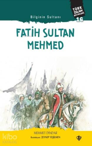 Bilginin Sultanı Fatih Sultan Mehmed;Türk İslam Büyükleri 16 - 1