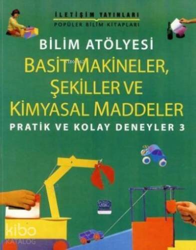 Bilim Atölyesi - Basit Makineler, Şekiller ve Kimyasal Maddeler; Pratik ve Kolay Deneyler 3 - 1