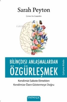 Bilinçdışı Anlaşmalardan Özgürleşmek;Kendimizi Sabote Etmekten Kendimize Özen Göstermeye Doğru - 1