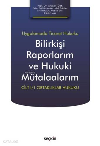 Bilirkişi Raporlarım ve Hukuki Mütalaalarım;Cilt I/1 Ortaklıklar Hukuku - 1