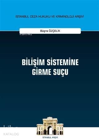 Bilişim Sistemine Girme Suçu; İstanbul Ceza Hukuku ve Kriminoloji Arşivi Yayın No: 36 - 1