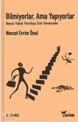 Bilmiyorlar, Ama Yapıyorlar; Beyaz Yakalı Varoluşa Dair Denemeler - 1