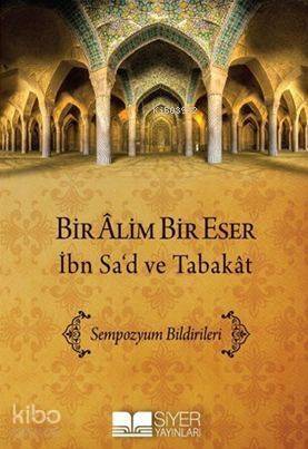 Bir Alim Bir Eser İbn Sad Ve Tabakat; Sempozyum Bildirimleri - 1