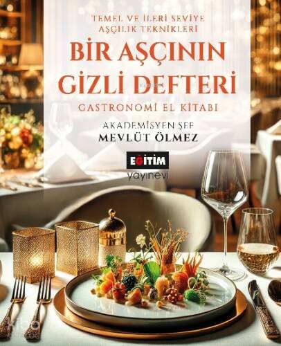 Bir Aşçının Gizli Defteri;Temel ve İleri Seviye Aşçılık Teknikleri Gastronomi El Kitabı - 1