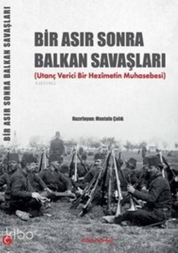 Bir Asır Sonra Balkan Savaşları; Utanç Verici Bir Hezimetin Muhasebesi - 1