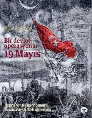 Bir Devlet Operasyonu: 19 Mayıs (Ciltli); Mustafa Kemal Paşa'nın Samsun Yolculuğu ve Yolculukla İlgili Belgeler - 1