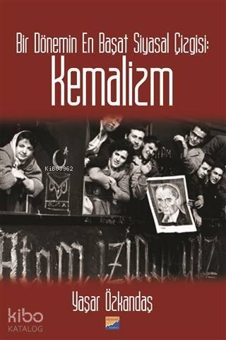 Bir Dönemin En Başat Siyasal Çizgisi: Kemalizm - 1