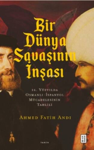 Bir Dünya Savaşının İnşası;16. Yüzyılda Osmanlı- İspanyol Mücadelesinin Tahlili - 1