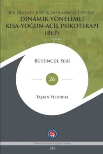 Bir Ergenin Kişilik Yapılanması Üzerin Dinamik Yönelimli Kısa-Yoğun-Acil Psikoterapi;BEP - Bütüncül Seri 26 - 1