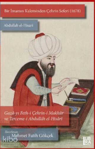 Bir İmamın Kaleminden Çehrin Seferi (1678) ;Abdullah el-Hisarî / Gazâ-yı Feth-i Çehrin-i Makhûr ve Terceme-i Abdullâh el-Hisâr - 1