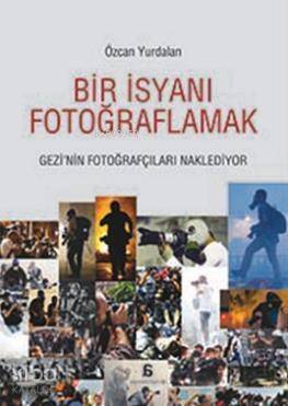 Bir İsyanı Fotoğraflamak; Gezi'nin Fotoğrafçıları Naklediyor - 1